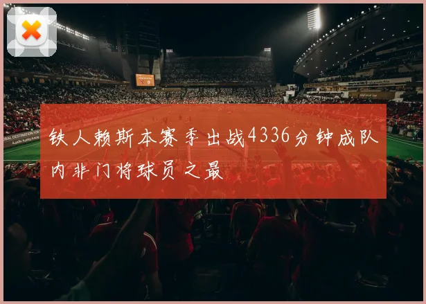 铁人赖斯本赛季出战4336分钟成队内非门将球员之最