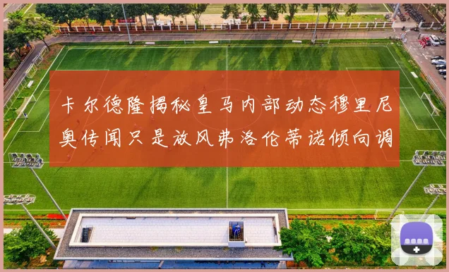 卡尔德隆揭秘皇马内部动态穆里尼奥传闻只是放风弗洛伦蒂诺倾向调查后再做决策